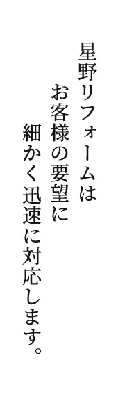 星野リフォームはお客様の要望に細かく迅速に対応します。