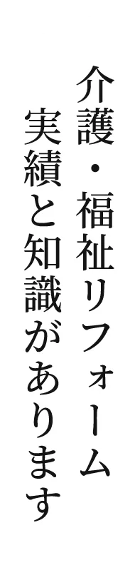 介護・福祉リフォームの「実績と知識」があります