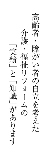 高齢者・障がい者の自立を考えた介護・福祉リフォームの「実績」と「知識」があります